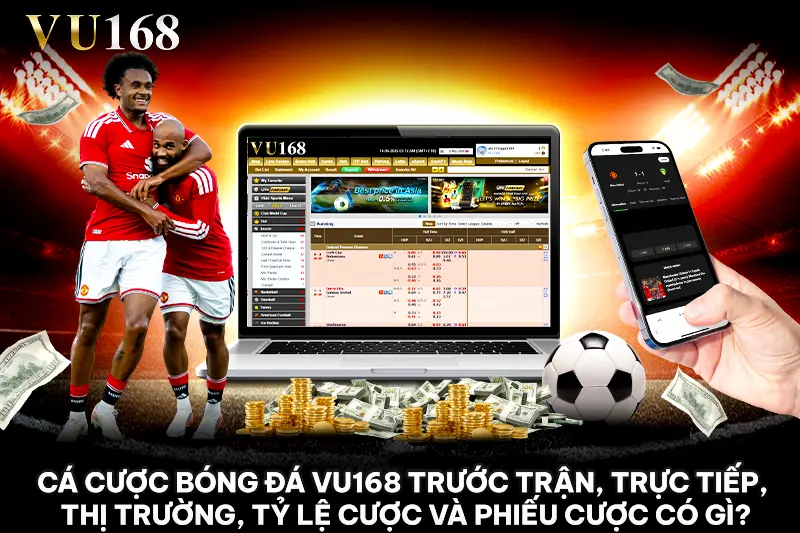 Cá cược bóng đá vu168 trước trận, trực tiếp, thị trường, tỷ lệ cược và phiếu cược có gì